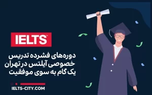 دوره‌های فشرده تدریس خصوصی آیلتس در تهران یک گام به سوی موفقیت