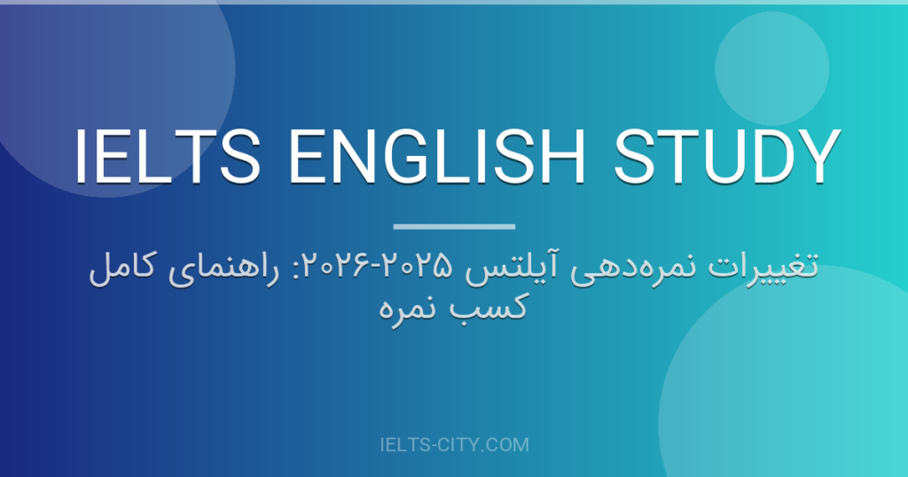 تغییرات نمره‌دهی آیلتس ۲۰۲۵-۲۰۲۶: راهنمای کامل کسب نمره