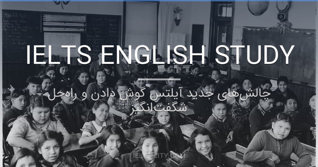 چالش‌های جدید آیلتس گوش دادن و راه‌حل شگفت‌انگیز