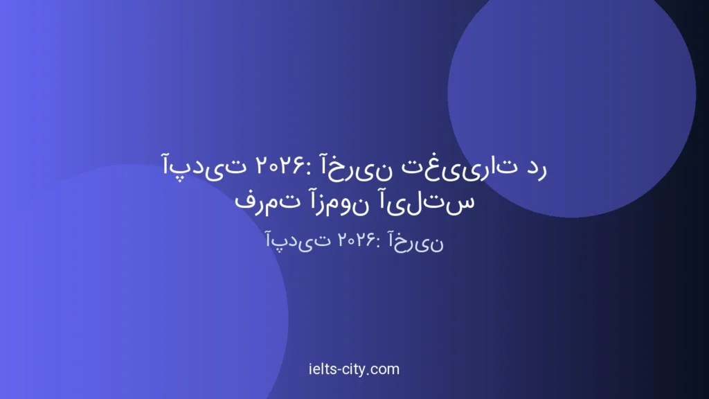 آپدیت ۲۰۲۶: آخرین تغییرات آیلتس